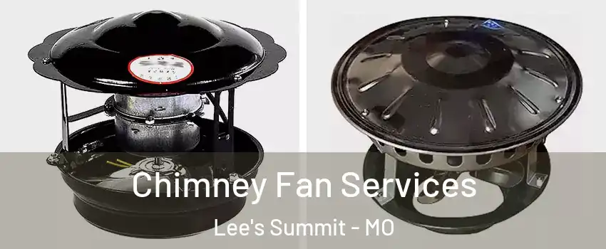  Chimney Fan Services Lee's Summit - MO