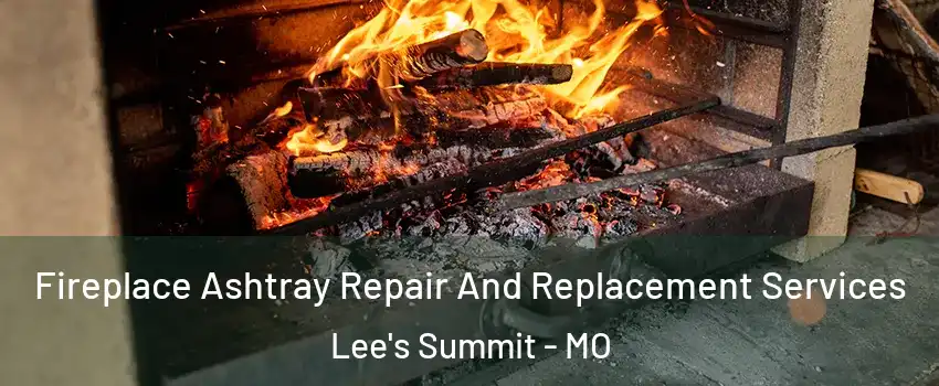  Fireplace Ashtray Repair And Replacement Services Lee's Summit - MO