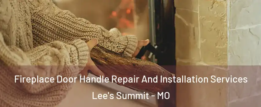  Fireplace Door Handle Repair And Installation Services Lee's Summit - MO