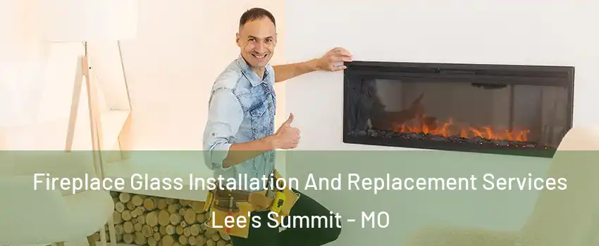  Fireplace Glass Installation And Replacement Services Lee's Summit - MO