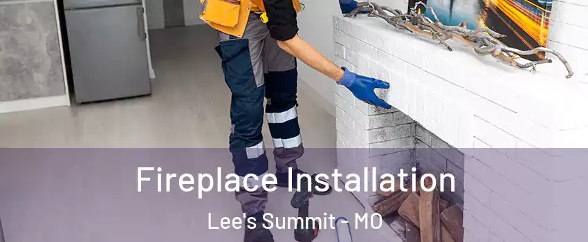  Fireplace Installation Lee's Summit - MO