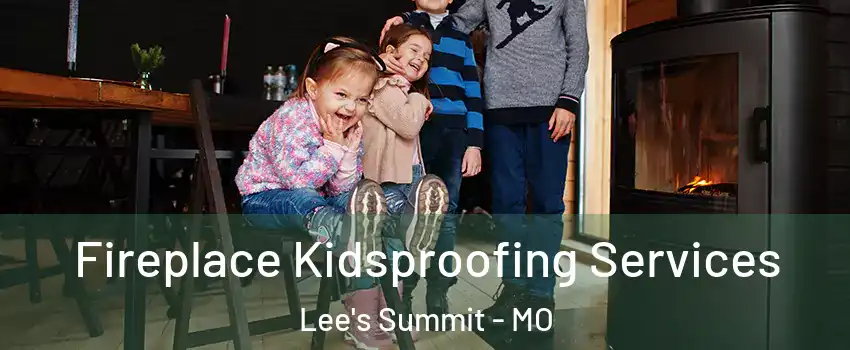  Fireplace Kidsproofing Services Lee's Summit - MO