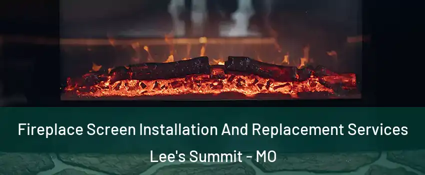  Fireplace Screen Installation And Replacement Services Lee's Summit - MO