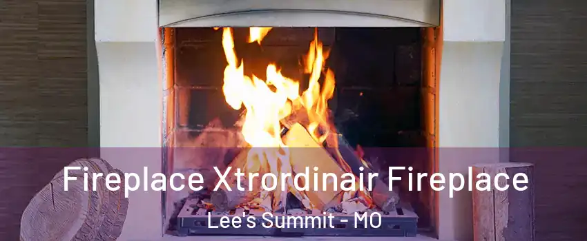  Fireplace Xtrordinair Fireplace Lee's Summit - MO
