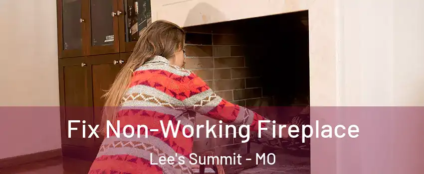  Fix Non-Working Fireplace Lee's Summit - MO