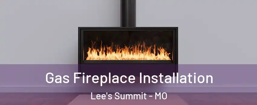  Gas Fireplace Installation Lee's Summit - MO
