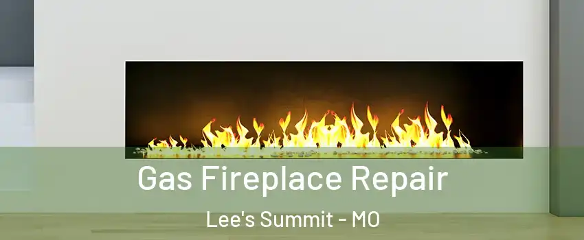  Gas Fireplace Repair Lee's Summit - MO