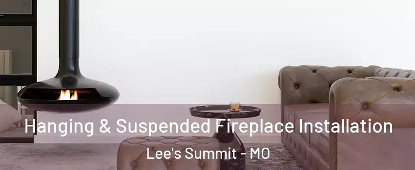  Hanging & Suspended Fireplace Installation Lee's Summit - MO