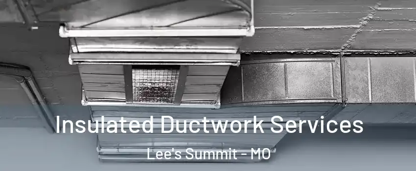  Insulated Ductwork Services Lee's Summit - MO
