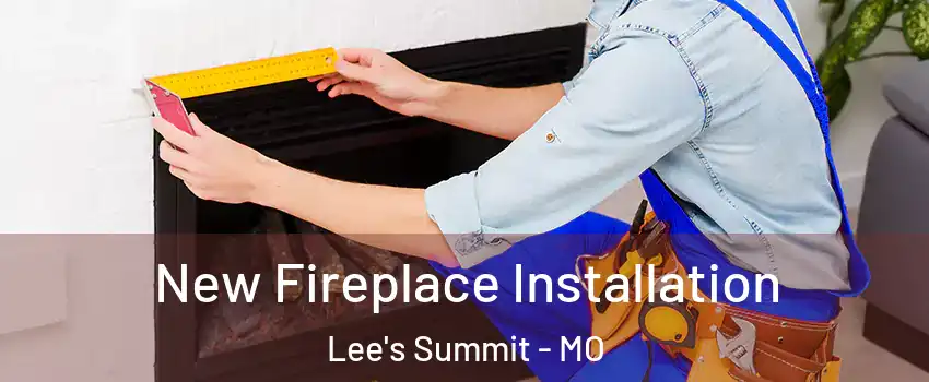  New Fireplace Installation Lee's Summit - MO