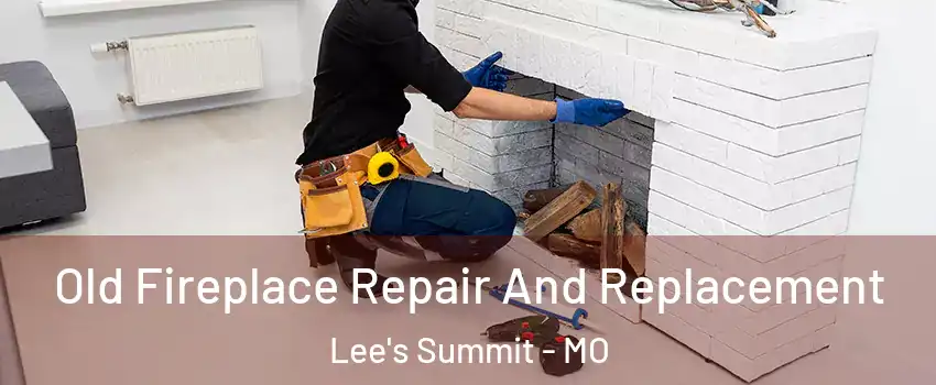  Old Fireplace Repair And Replacement Lee's Summit - MO