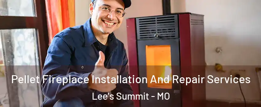  Pellet Fireplace Installation And Repair Services Lee's Summit - MO