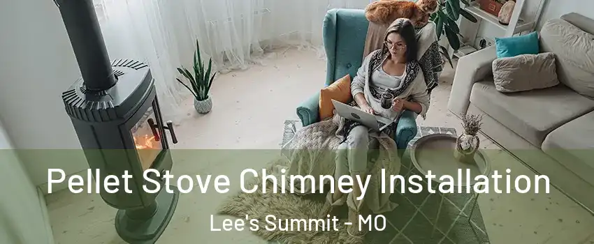  Pellet Stove Chimney Installation Lee's Summit - MO