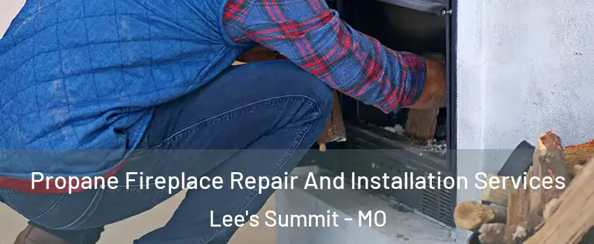  Propane Fireplace Repair And Installation Services Lee's Summit - MO