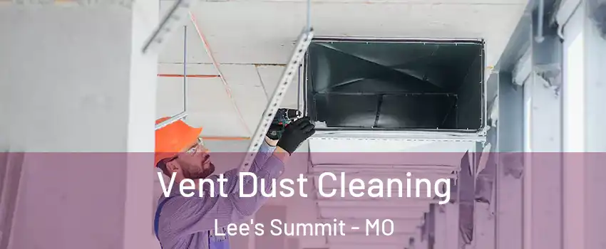  Vent Dust Cleaning Lee's Summit - MO