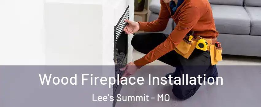  Wood Fireplace Installation Lee's Summit - MO
